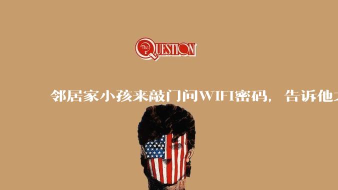 邻居家小孩来敲门问WiFi密码，告诉他之后，他竟然几部手机电视全用上。你说该怎么办？