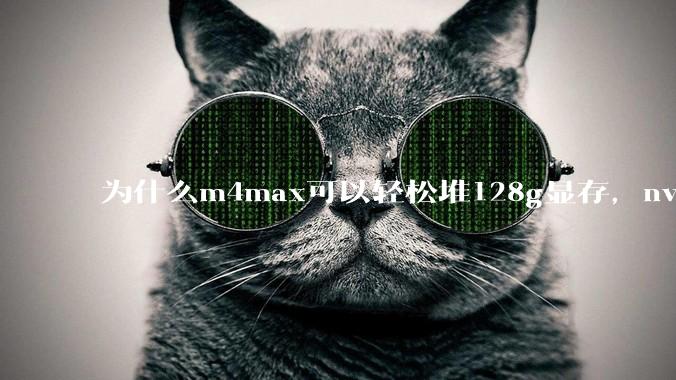为什么m4max可以轻松堆128g显存，nvidia消费端显卡却长期被限制在24g？