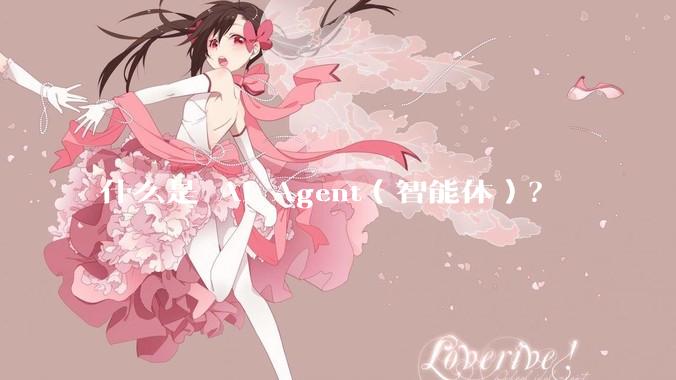 什么是 AI Agent（智能体）？