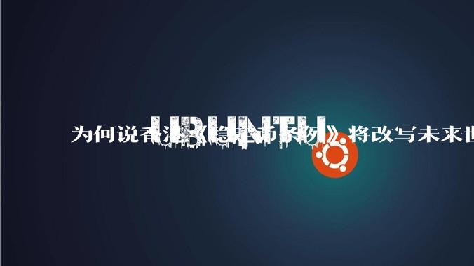 为何说香港《稳定币条例》将改写未来世界比特币等数字货币市场格局，港币和人民币的国际化会受益于此么？