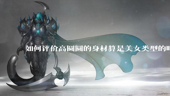 如何评价高圆圆的身材算是美女类型的吗？